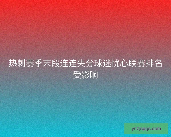 热刺赛季末段连连失分球迷忧心联赛排名受影响 热刺赛季末段连连失分球迷忧心联赛排名受影响
